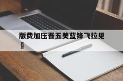 开云体育app-包含版费加压晋五美蓝锋飞拉见決的词条